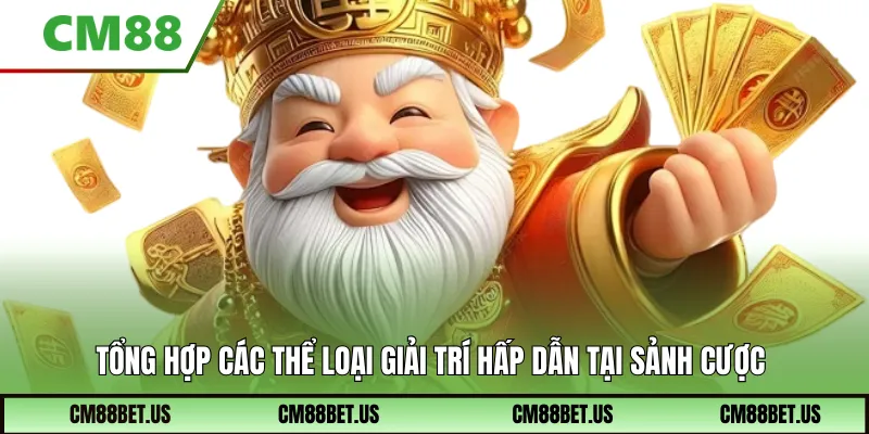Tổng hợp các thể loại giải trí hấp dẫn tại sảnh cược